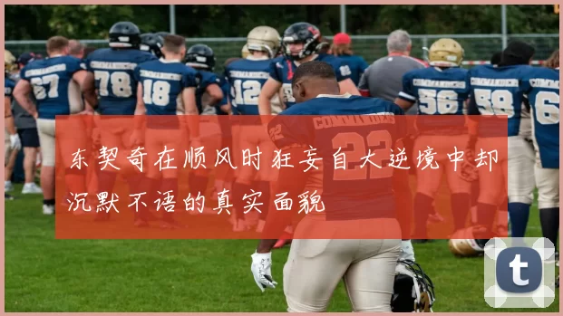东契奇在顺风时狂妄自大逆境中却沉默不语的真实面貌