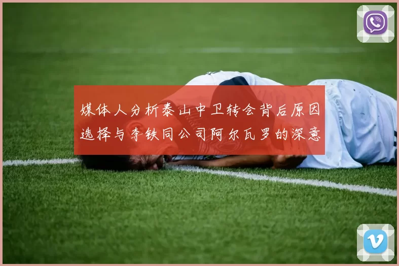 媒体人分析泰山中卫转会背后原因选择与李铁同公司阿尔瓦罗的深意